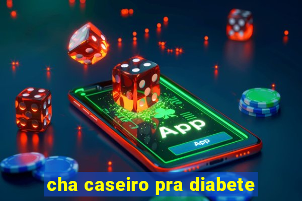 cha caseiro pra diabete